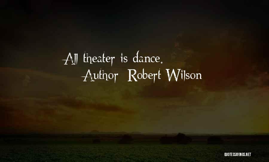 Robert Wilson Quotes: All Theater Is Dance.