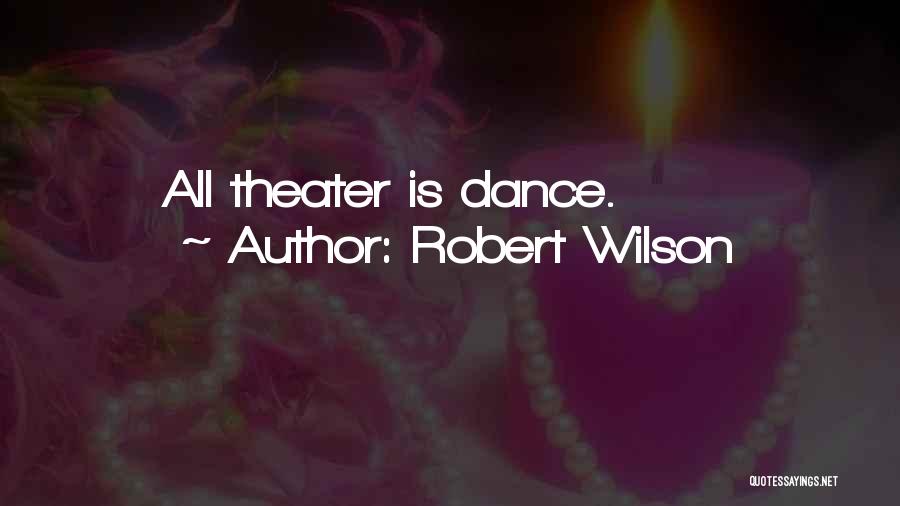 Robert Wilson Quotes: All Theater Is Dance.