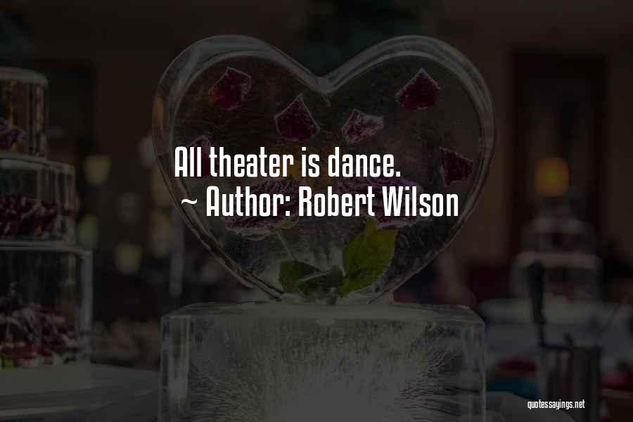 Robert Wilson Quotes: All Theater Is Dance.