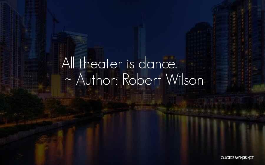 Robert Wilson Quotes: All Theater Is Dance.