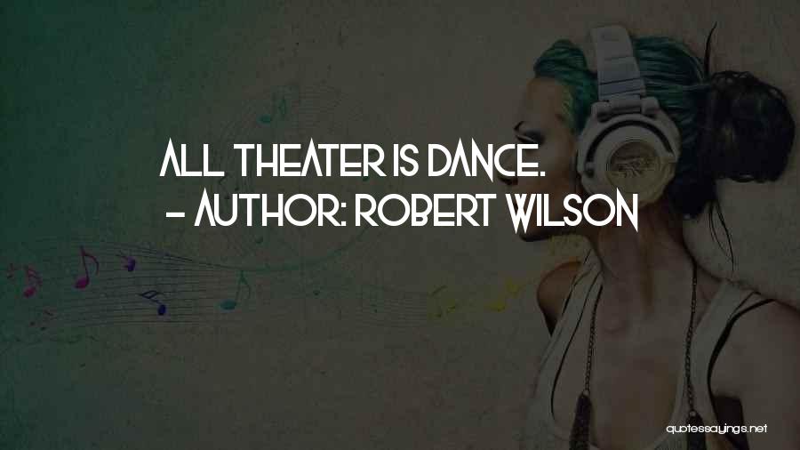 Robert Wilson Quotes: All Theater Is Dance.