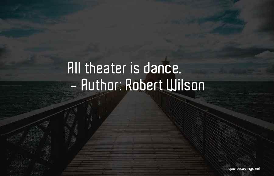 Robert Wilson Quotes: All Theater Is Dance.