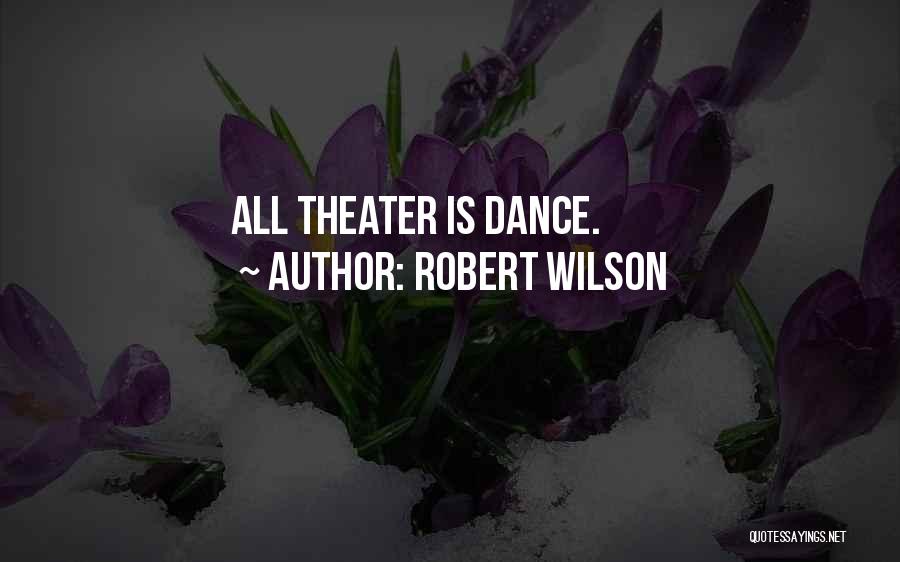 Robert Wilson Quotes: All Theater Is Dance.