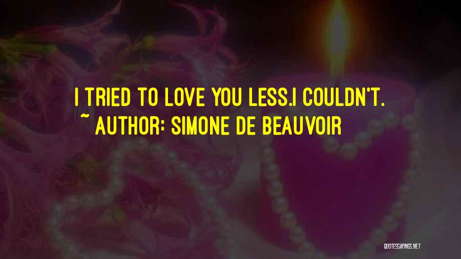 Simone De Beauvoir Quotes: I Tried To Love You Less.i Couldn't.