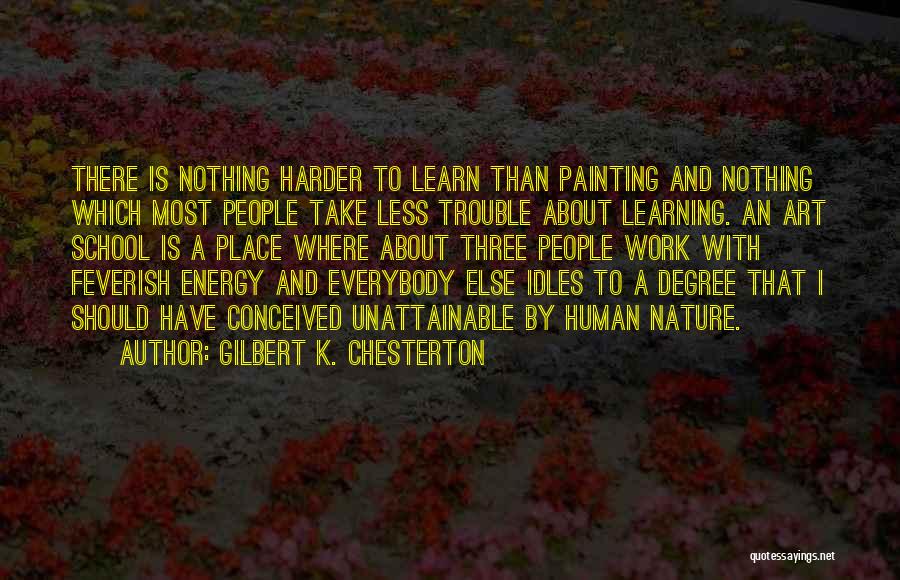 Gilbert K. Chesterton Quotes: There Is Nothing Harder To Learn Than Painting And Nothing Which Most People Take Less Trouble About Learning. An Art