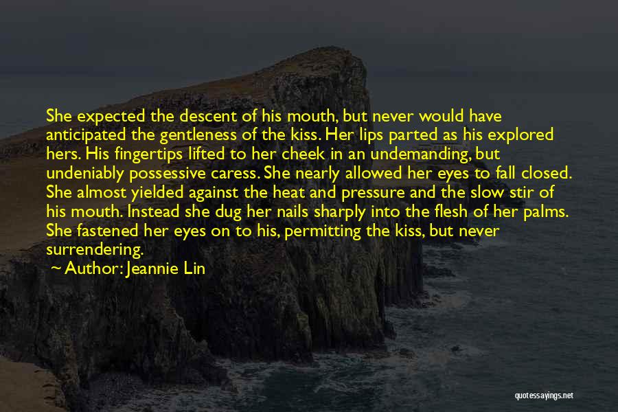 Jeannie Lin Quotes: She Expected The Descent Of His Mouth, But Never Would Have Anticipated The Gentleness Of The Kiss. Her Lips Parted