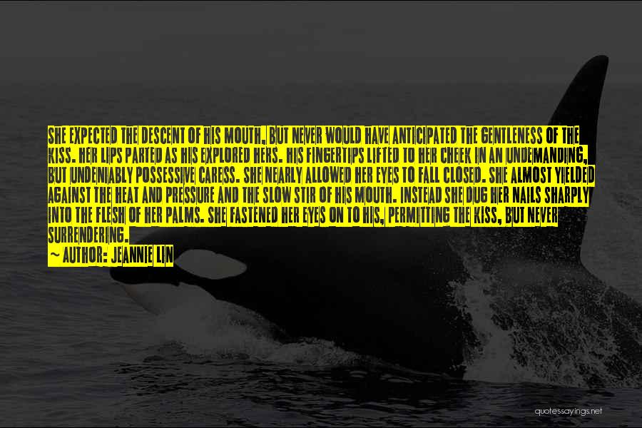 Jeannie Lin Quotes: She Expected The Descent Of His Mouth, But Never Would Have Anticipated The Gentleness Of The Kiss. Her Lips Parted