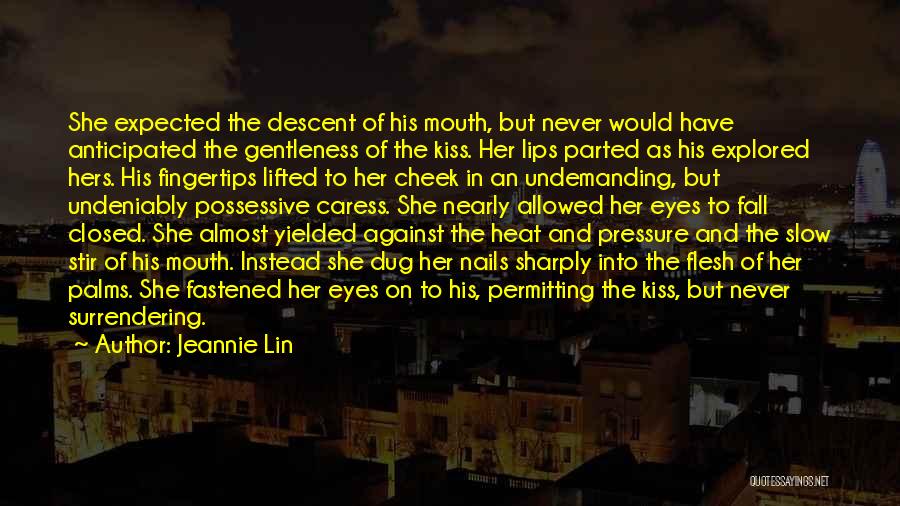 Jeannie Lin Quotes: She Expected The Descent Of His Mouth, But Never Would Have Anticipated The Gentleness Of The Kiss. Her Lips Parted