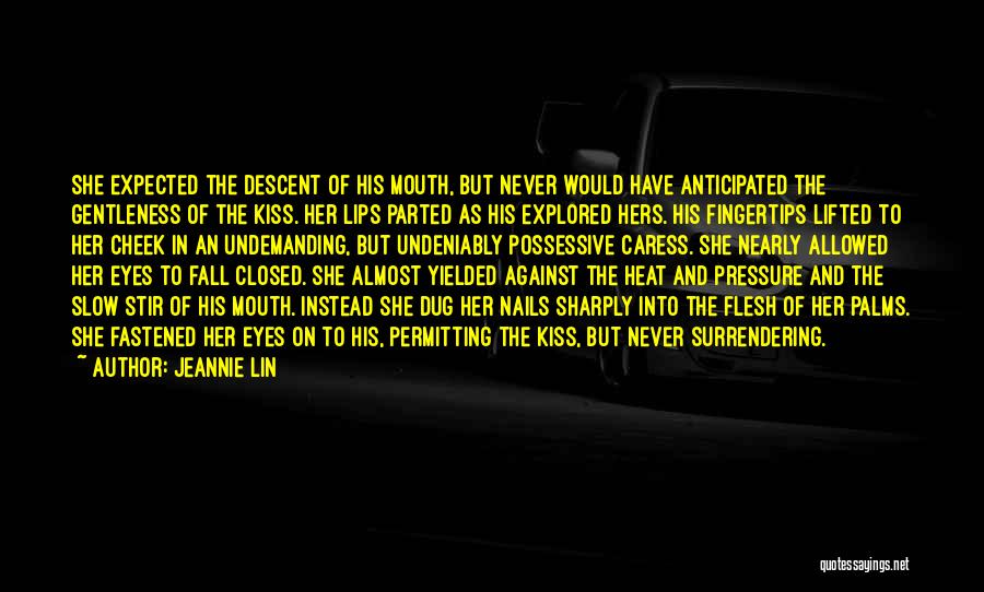 Jeannie Lin Quotes: She Expected The Descent Of His Mouth, But Never Would Have Anticipated The Gentleness Of The Kiss. Her Lips Parted