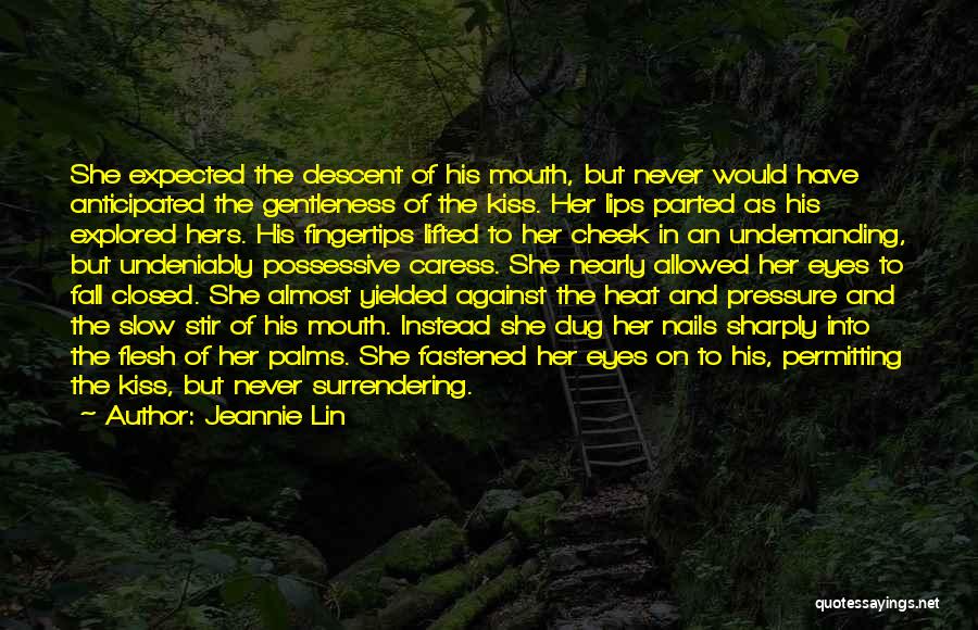 Jeannie Lin Quotes: She Expected The Descent Of His Mouth, But Never Would Have Anticipated The Gentleness Of The Kiss. Her Lips Parted