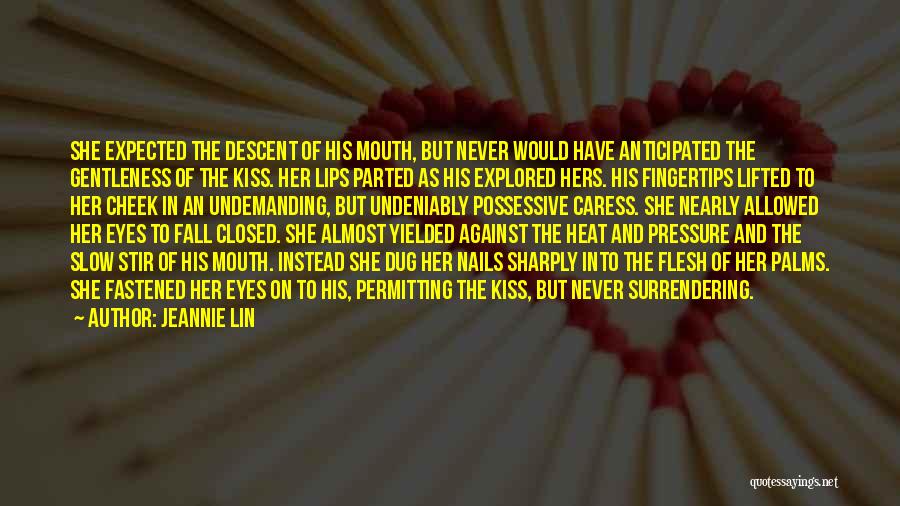 Jeannie Lin Quotes: She Expected The Descent Of His Mouth, But Never Would Have Anticipated The Gentleness Of The Kiss. Her Lips Parted