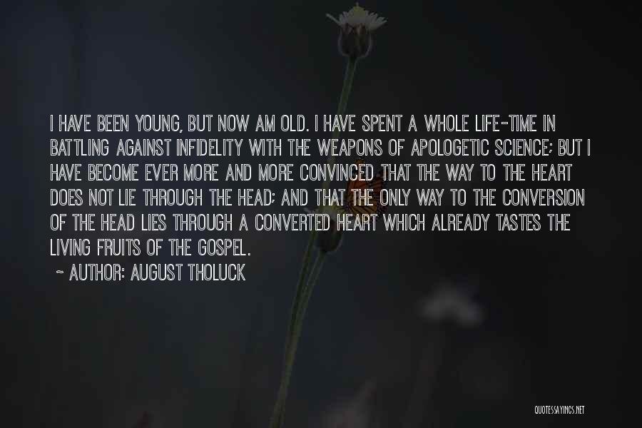 August Tholuck Quotes: I Have Been Young, But Now Am Old. I Have Spent A Whole Life-time In Battling Against Infidelity With The