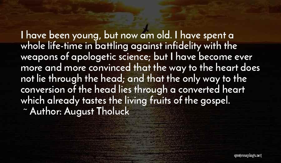 August Tholuck Quotes: I Have Been Young, But Now Am Old. I Have Spent A Whole Life-time In Battling Against Infidelity With The