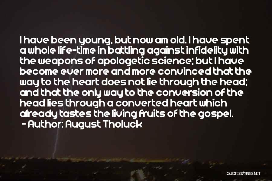 August Tholuck Quotes: I Have Been Young, But Now Am Old. I Have Spent A Whole Life-time In Battling Against Infidelity With The