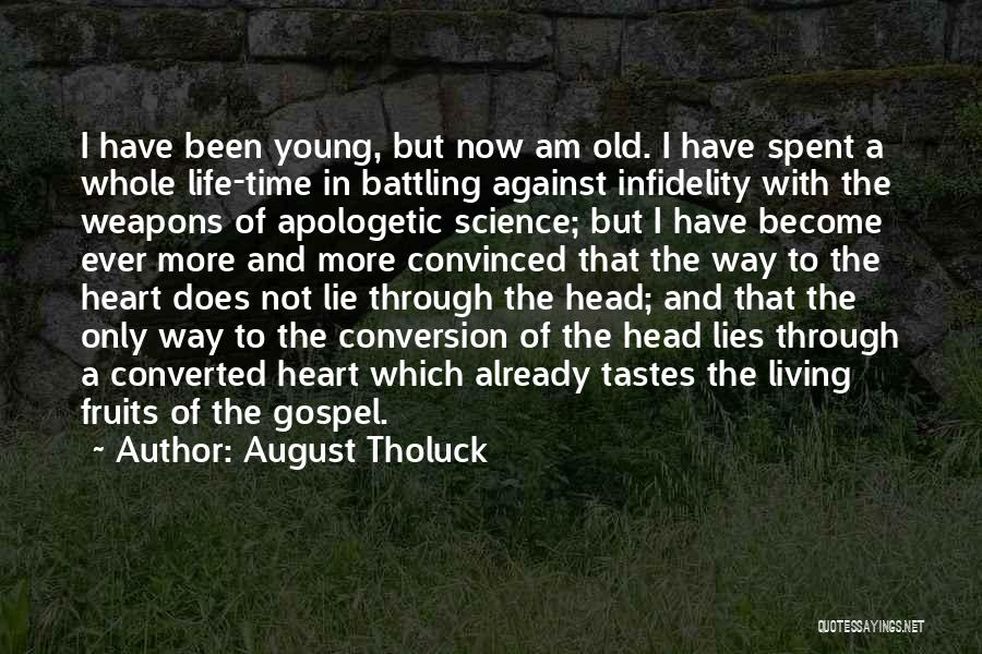 August Tholuck Quotes: I Have Been Young, But Now Am Old. I Have Spent A Whole Life-time In Battling Against Infidelity With The