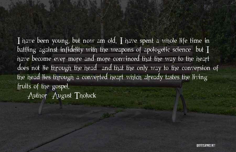 August Tholuck Quotes: I Have Been Young, But Now Am Old. I Have Spent A Whole Life-time In Battling Against Infidelity With The