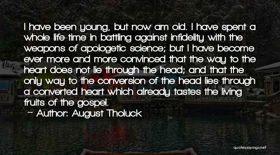 August Tholuck Quotes: I Have Been Young, But Now Am Old. I Have Spent A Whole Life-time In Battling Against Infidelity With The