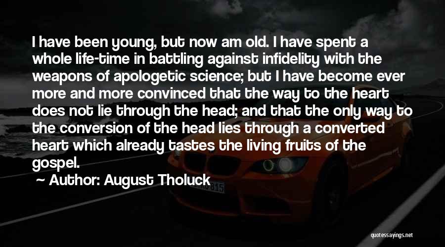 August Tholuck Quotes: I Have Been Young, But Now Am Old. I Have Spent A Whole Life-time In Battling Against Infidelity With The