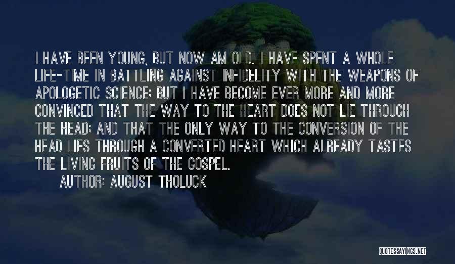 August Tholuck Quotes: I Have Been Young, But Now Am Old. I Have Spent A Whole Life-time In Battling Against Infidelity With The
