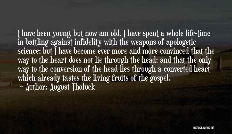 August Tholuck Quotes: I Have Been Young, But Now Am Old. I Have Spent A Whole Life-time In Battling Against Infidelity With The