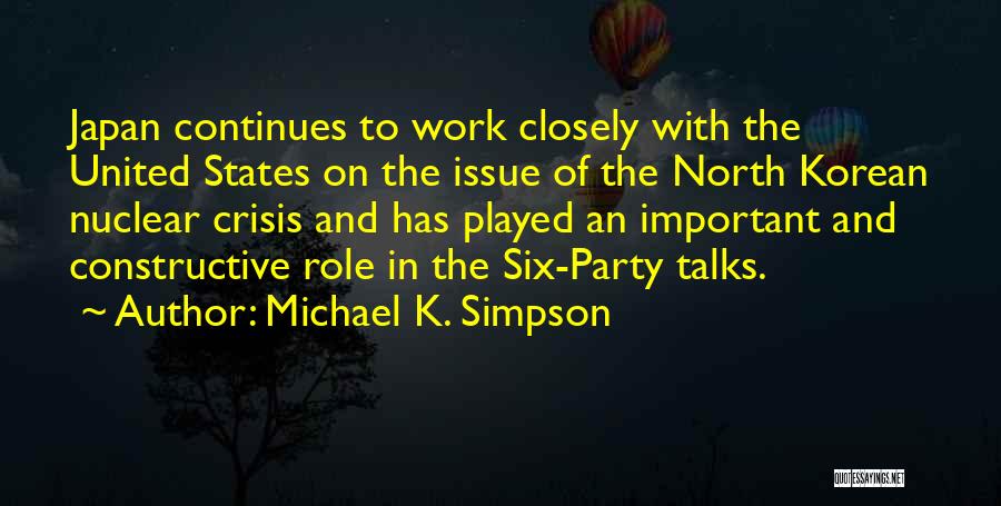 Michael K. Simpson Quotes: Japan Continues To Work Closely With The United States On The Issue Of The North Korean Nuclear Crisis And Has