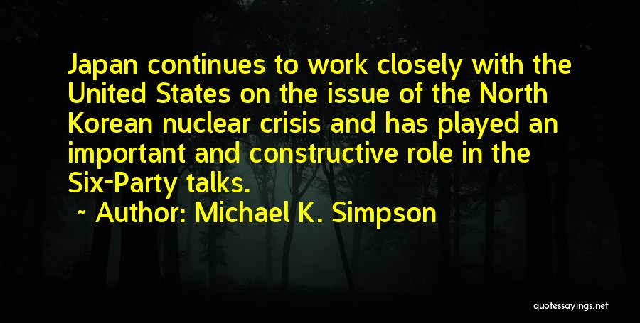 Michael K. Simpson Quotes: Japan Continues To Work Closely With The United States On The Issue Of The North Korean Nuclear Crisis And Has