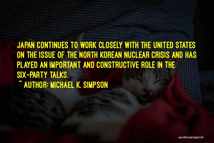 Michael K. Simpson Quotes: Japan Continues To Work Closely With The United States On The Issue Of The North Korean Nuclear Crisis And Has