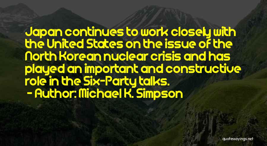 Michael K. Simpson Quotes: Japan Continues To Work Closely With The United States On The Issue Of The North Korean Nuclear Crisis And Has