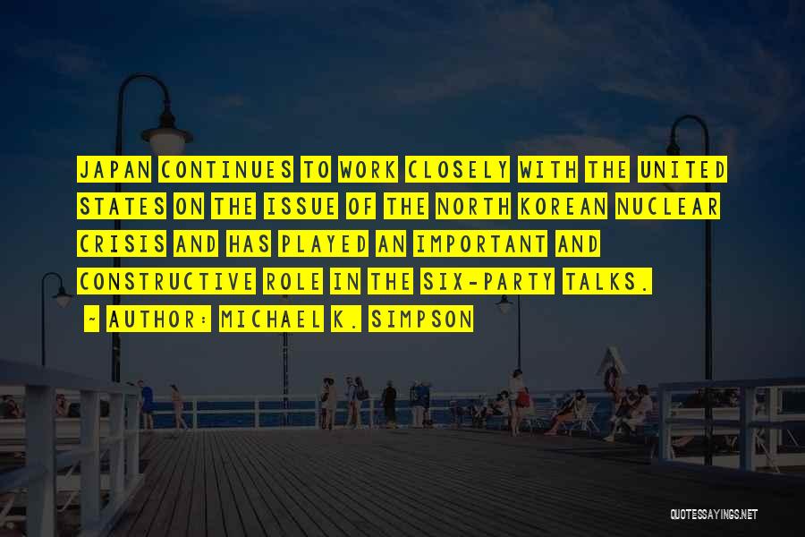 Michael K. Simpson Quotes: Japan Continues To Work Closely With The United States On The Issue Of The North Korean Nuclear Crisis And Has