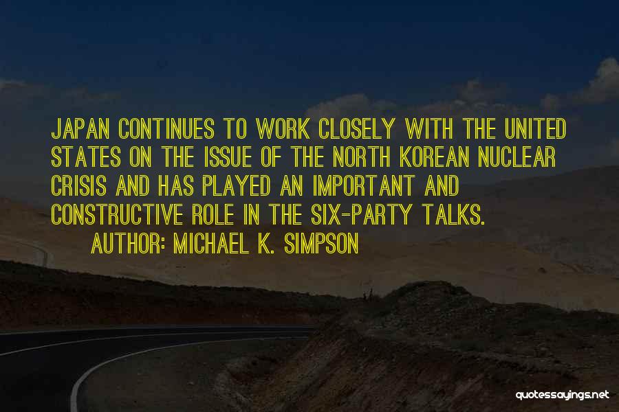 Michael K. Simpson Quotes: Japan Continues To Work Closely With The United States On The Issue Of The North Korean Nuclear Crisis And Has