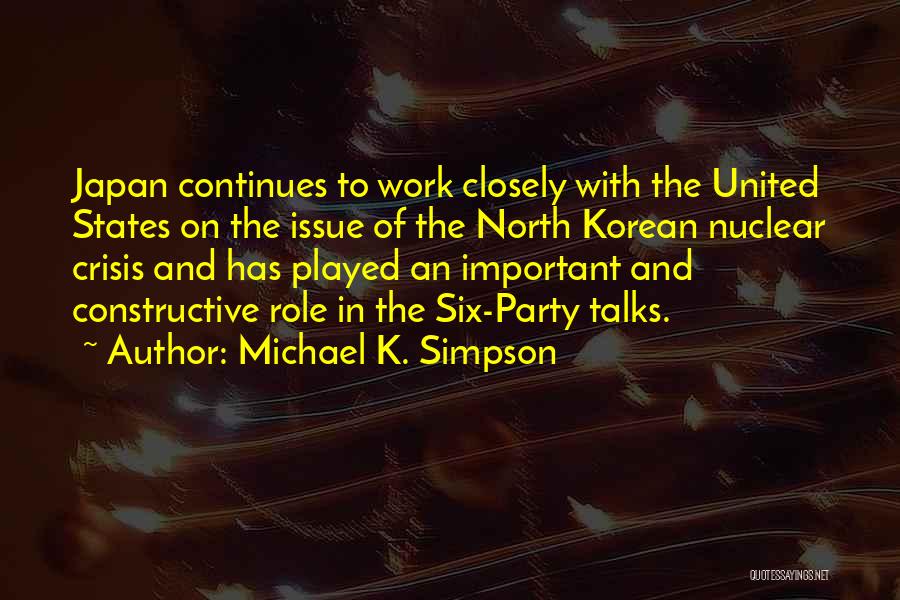 Michael K. Simpson Quotes: Japan Continues To Work Closely With The United States On The Issue Of The North Korean Nuclear Crisis And Has