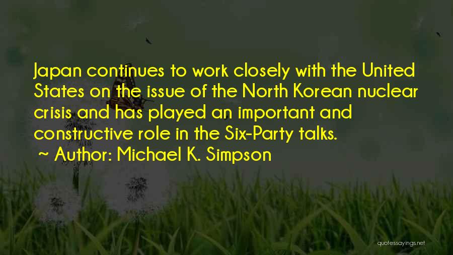 Michael K. Simpson Quotes: Japan Continues To Work Closely With The United States On The Issue Of The North Korean Nuclear Crisis And Has
