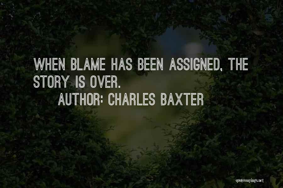 Charles Baxter Quotes: When Blame Has Been Assigned, The Story Is Over.