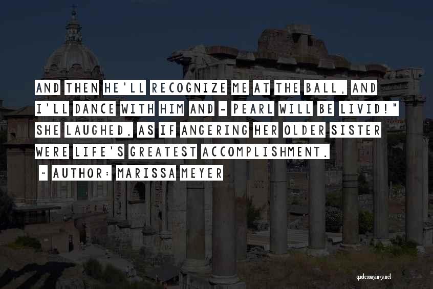 Marissa Meyer Quotes: And Then He'll Recognize Me At The Ball, And I'll Dance With Him And - Pearl Will Be Livid! She