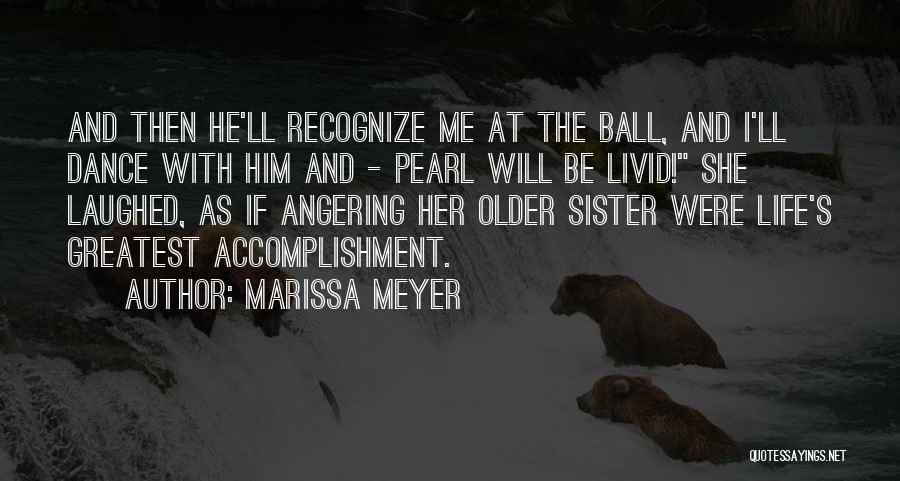 Marissa Meyer Quotes: And Then He'll Recognize Me At The Ball, And I'll Dance With Him And - Pearl Will Be Livid! She