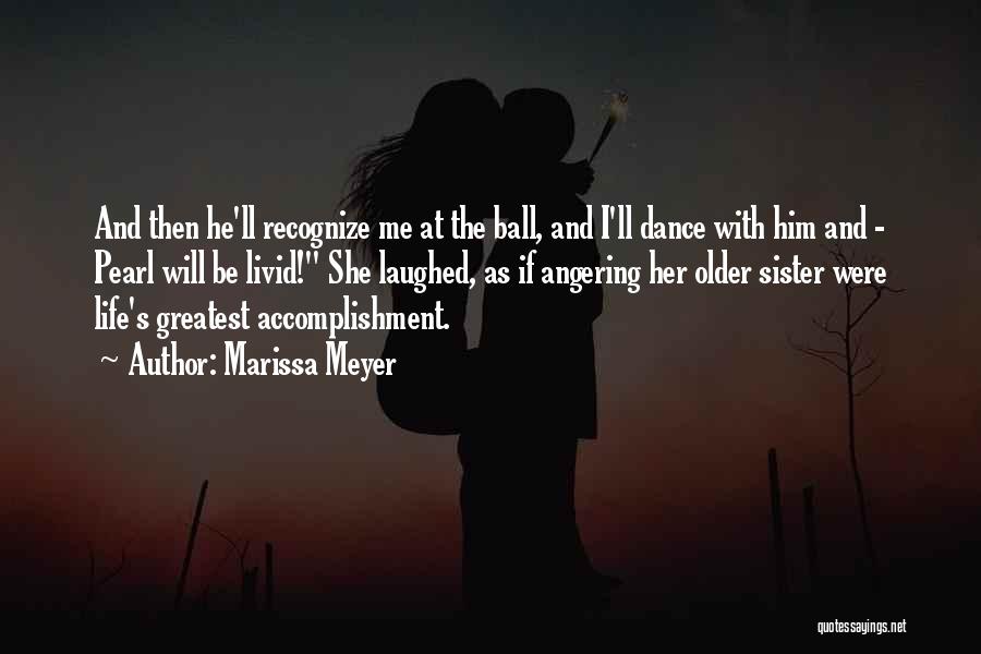 Marissa Meyer Quotes: And Then He'll Recognize Me At The Ball, And I'll Dance With Him And - Pearl Will Be Livid! She