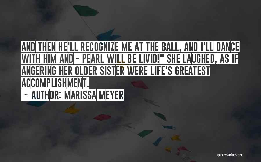 Marissa Meyer Quotes: And Then He'll Recognize Me At The Ball, And I'll Dance With Him And - Pearl Will Be Livid! She