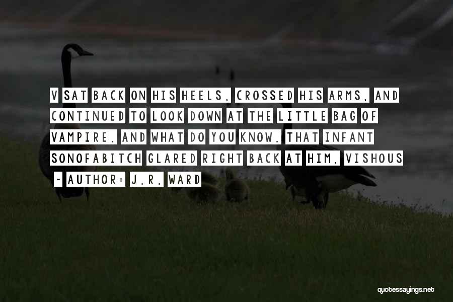 J.R. Ward Quotes: V Sat Back On His Heels, Crossed His Arms, And Continued To Look Down At The Little Bag Of Vampire.