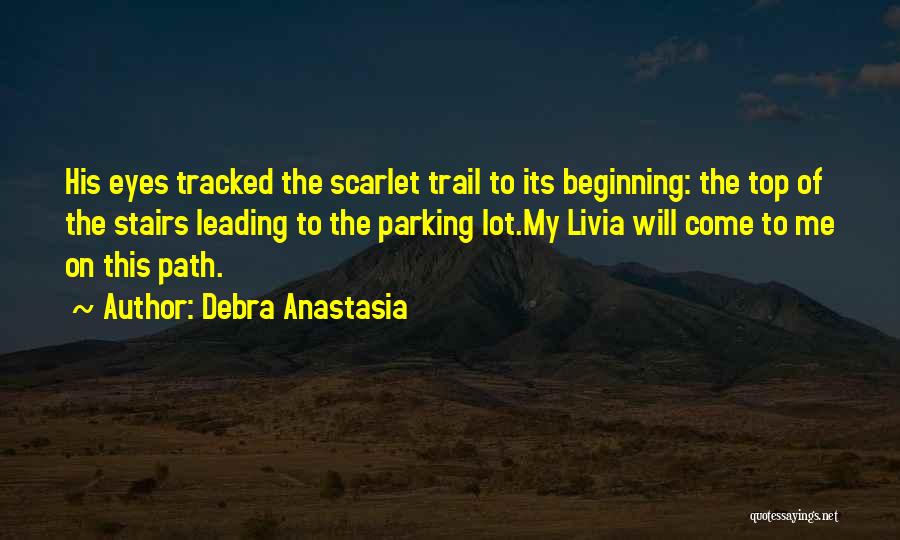 Debra Anastasia Quotes: His Eyes Tracked The Scarlet Trail To Its Beginning: The Top Of The Stairs Leading To The Parking Lot.my Livia
