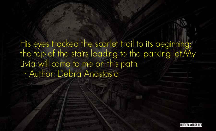 Debra Anastasia Quotes: His Eyes Tracked The Scarlet Trail To Its Beginning: The Top Of The Stairs Leading To The Parking Lot.my Livia