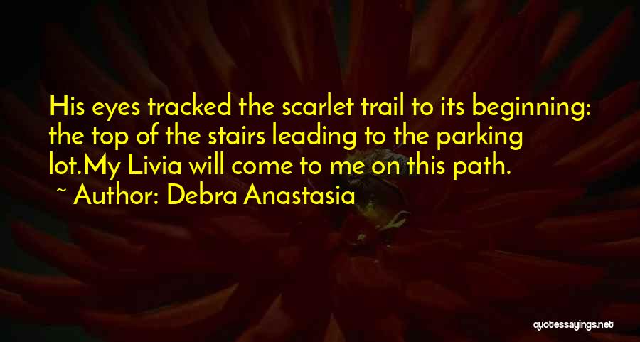 Debra Anastasia Quotes: His Eyes Tracked The Scarlet Trail To Its Beginning: The Top Of The Stairs Leading To The Parking Lot.my Livia