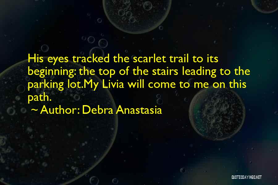 Debra Anastasia Quotes: His Eyes Tracked The Scarlet Trail To Its Beginning: The Top Of The Stairs Leading To The Parking Lot.my Livia