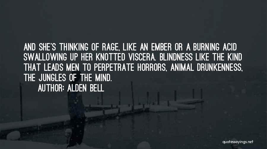 Alden Bell Quotes: And She's Thinking Of Rage, Like An Ember Or A Burning Acid Swallowing Up Her Knotted Viscera. Blindness Like The