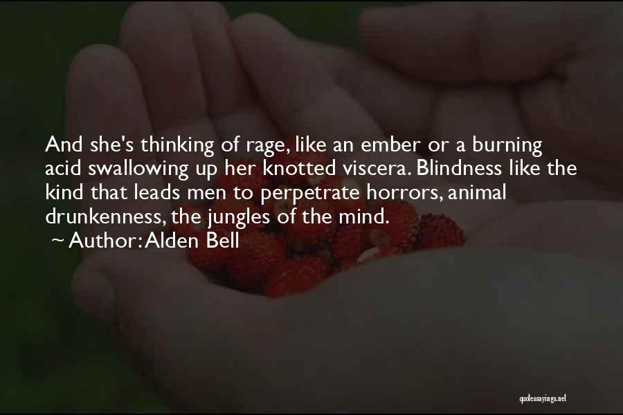 Alden Bell Quotes: And She's Thinking Of Rage, Like An Ember Or A Burning Acid Swallowing Up Her Knotted Viscera. Blindness Like The