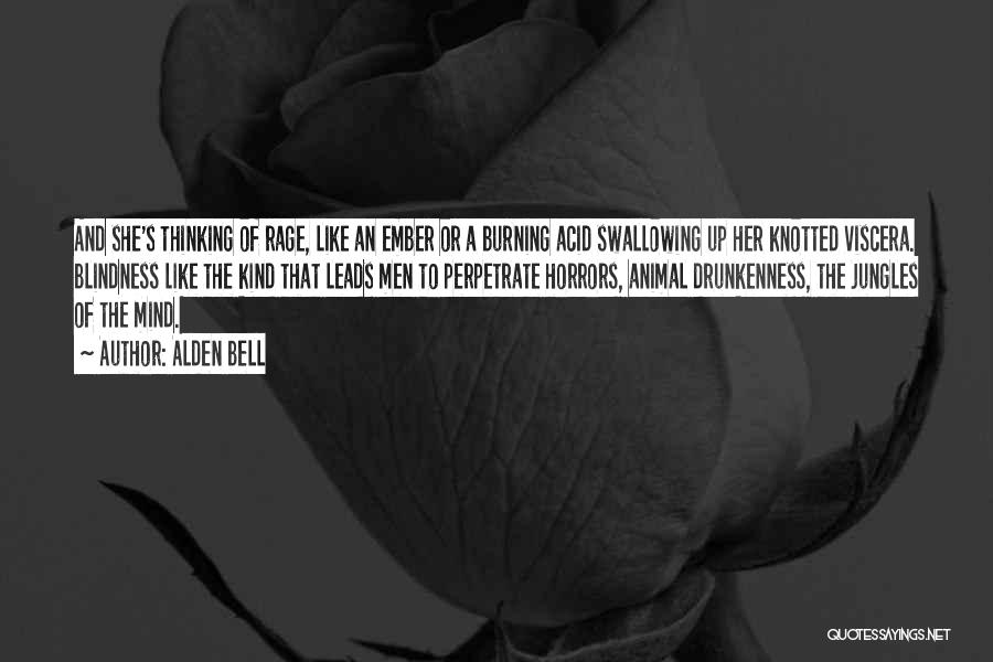 Alden Bell Quotes: And She's Thinking Of Rage, Like An Ember Or A Burning Acid Swallowing Up Her Knotted Viscera. Blindness Like The