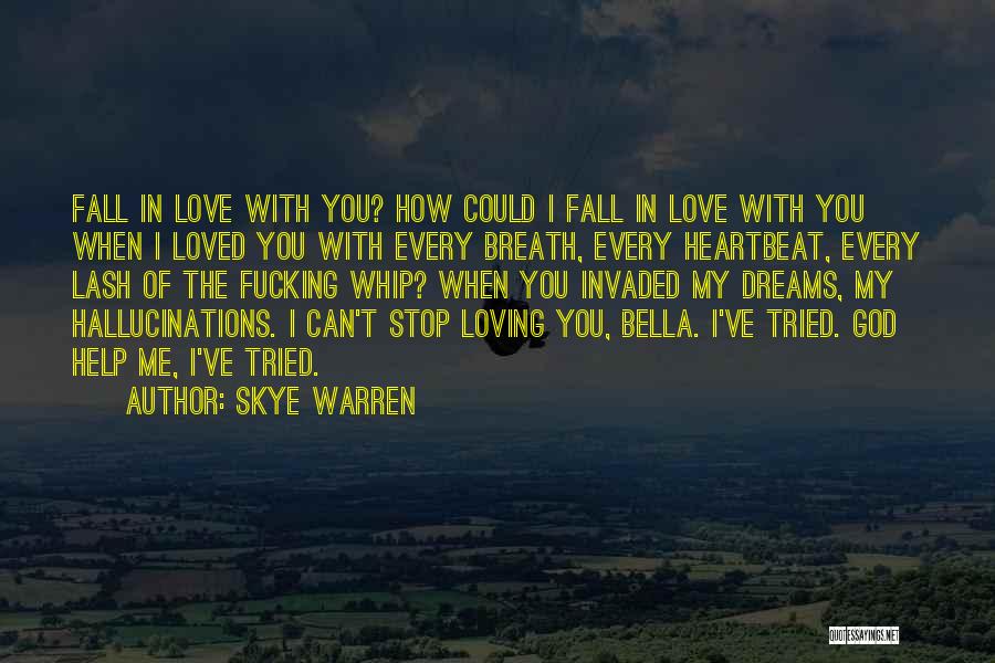 Skye Warren Quotes: Fall In Love With You? How Could I Fall In Love With You When I Loved You With Every Breath,