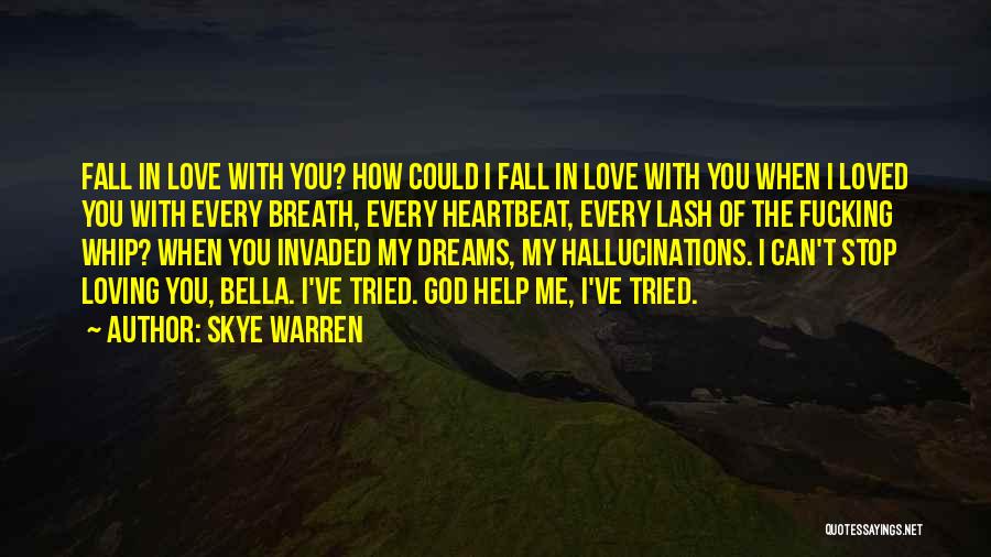 Skye Warren Quotes: Fall In Love With You? How Could I Fall In Love With You When I Loved You With Every Breath,