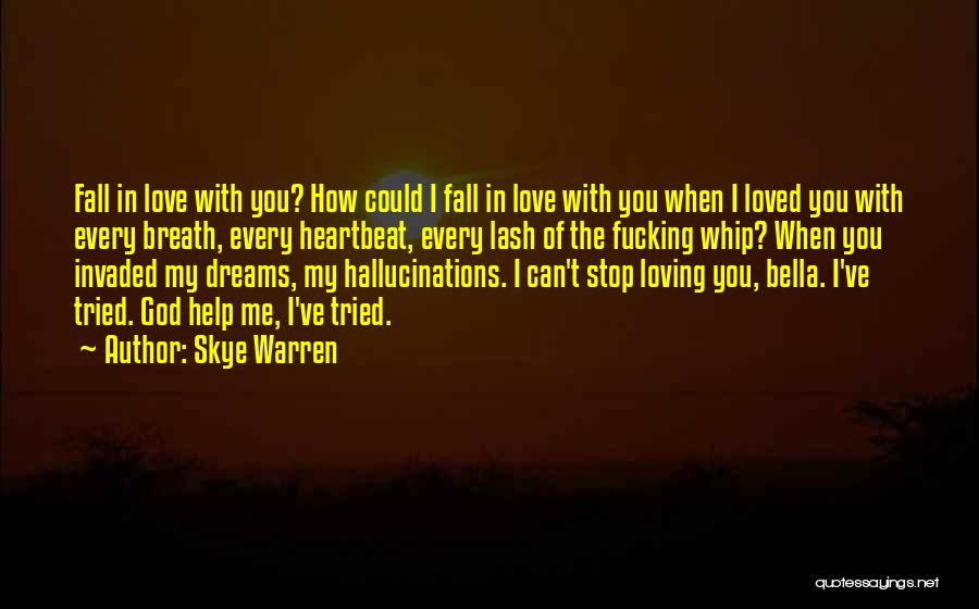 Skye Warren Quotes: Fall In Love With You? How Could I Fall In Love With You When I Loved You With Every Breath,