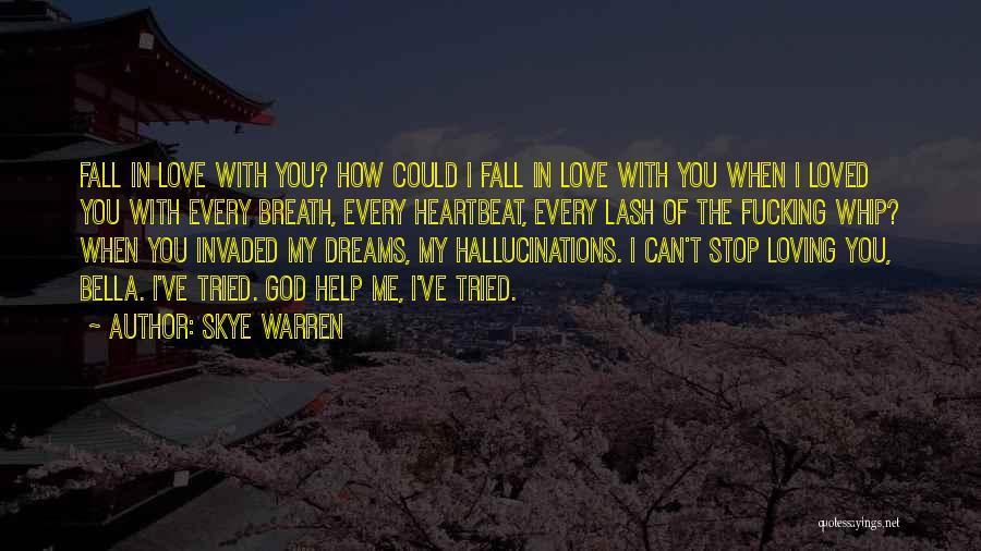 Skye Warren Quotes: Fall In Love With You? How Could I Fall In Love With You When I Loved You With Every Breath,