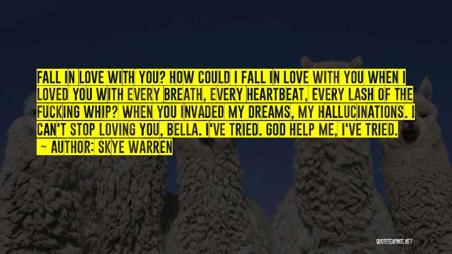 Skye Warren Quotes: Fall In Love With You? How Could I Fall In Love With You When I Loved You With Every Breath,